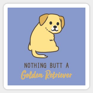 Nothing Butt a Golden Retriever Sticker